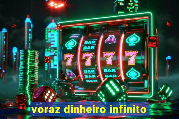 voraz dinheiro infinito