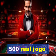 500 real jogo