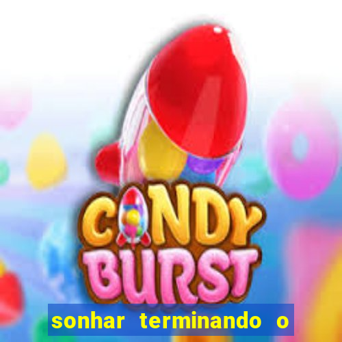 sonhar terminando o namoro jogo do bicho