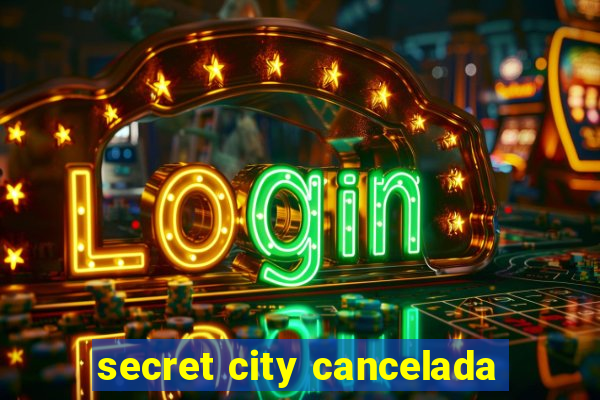 secret city cancelada