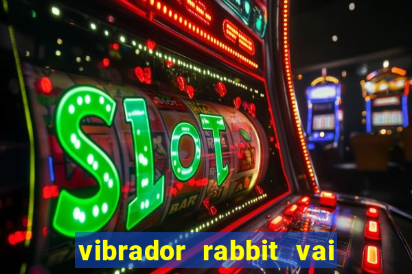 vibrador rabbit vai e vem