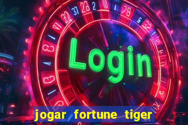 jogar fortune tiger de graca