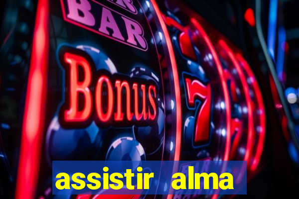 assistir alma gêmea online grátis