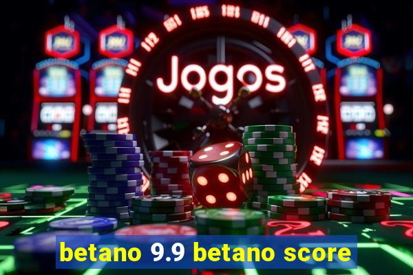 betano 9.9 betano score