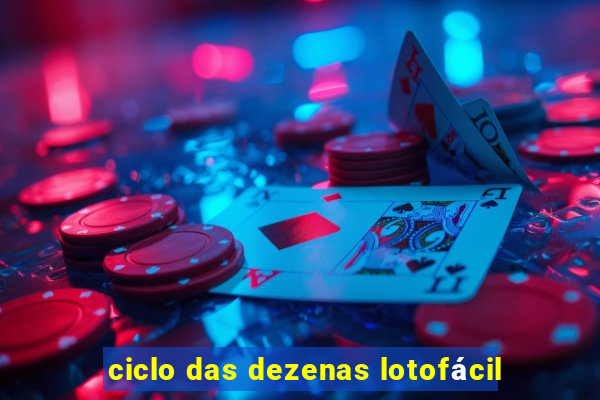 ciclo das dezenas lotofácil