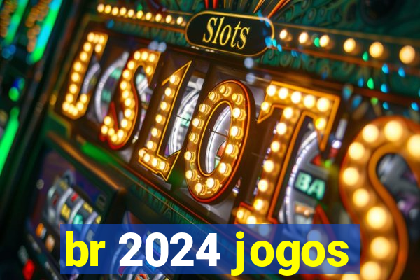 br 2024 jogos