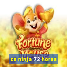 cs ninja 72 horas