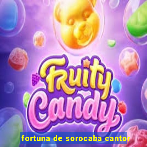 fortuna de sorocaba cantor