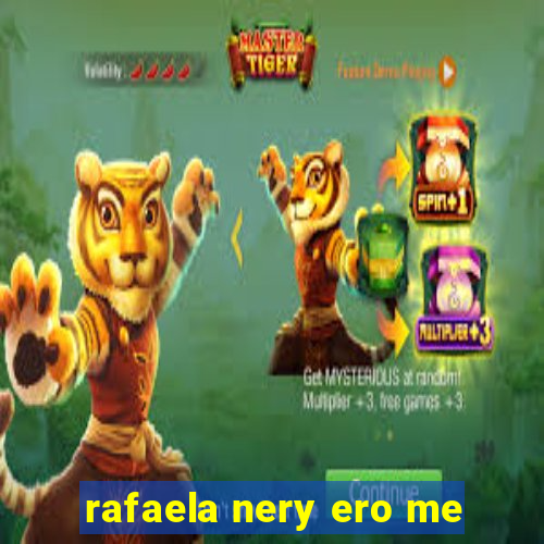 rafaela nery ero me