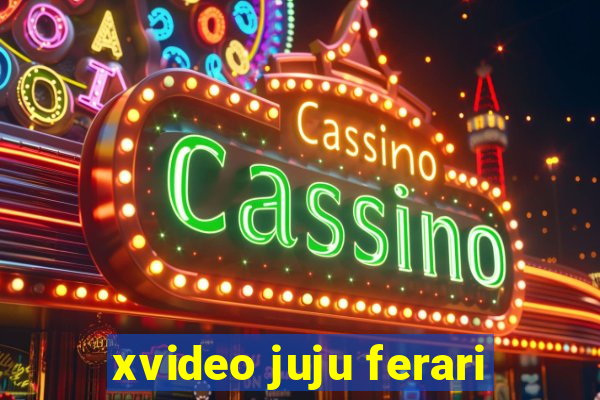 xvideo juju ferari