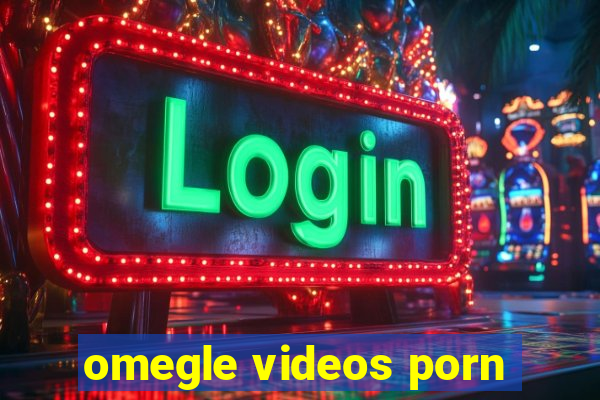 omegle videos porn