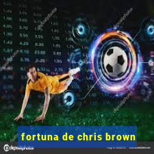 fortuna de chris brown