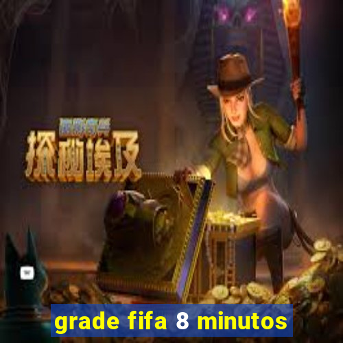 grade fifa 8 minutos