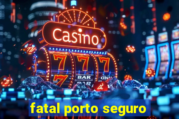 fatal porto seguro