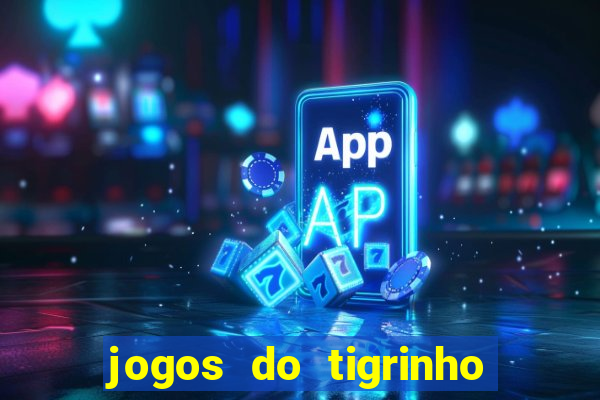 jogos do tigrinho que da bonus no cadastro