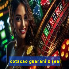 cotacao guarani x real