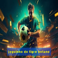 joguinho do tigre betano