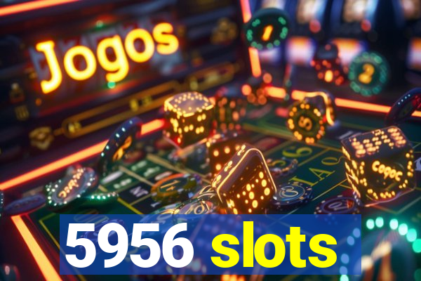 5956 slots