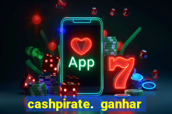 cashpirate. ganhar dinheiro jogando