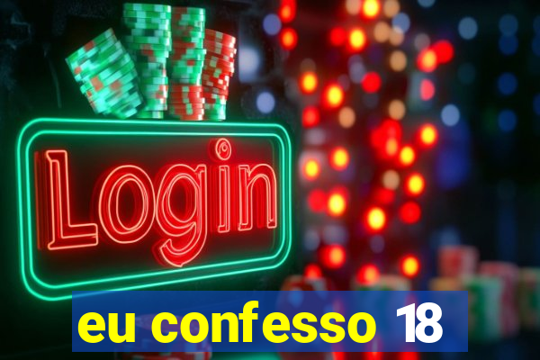 eu confesso 18