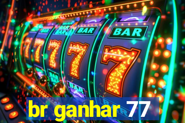 br ganhar 77