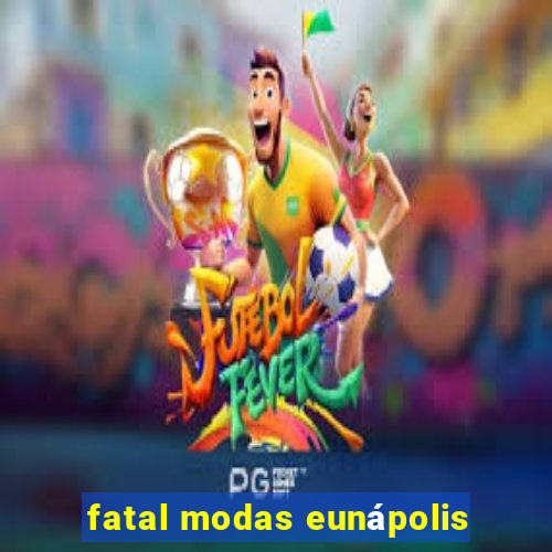 fatal modas eunápolis