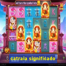 catraia significado