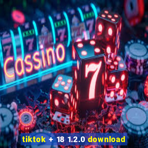 tiktok + 18 1.2.0 download