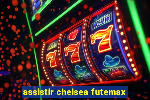 assistir chelsea futemax