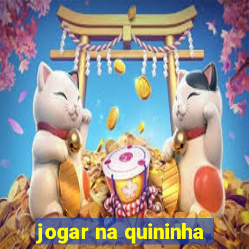 jogar na quininha