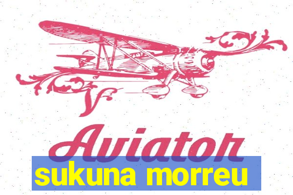 sukuna morreu