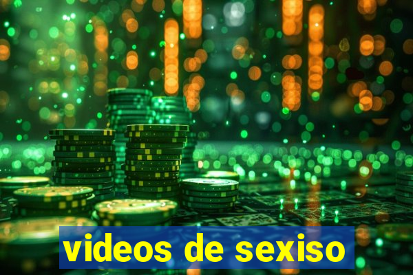 videos de sexiso