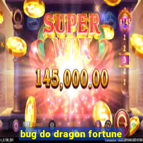 bug do dragon fortune