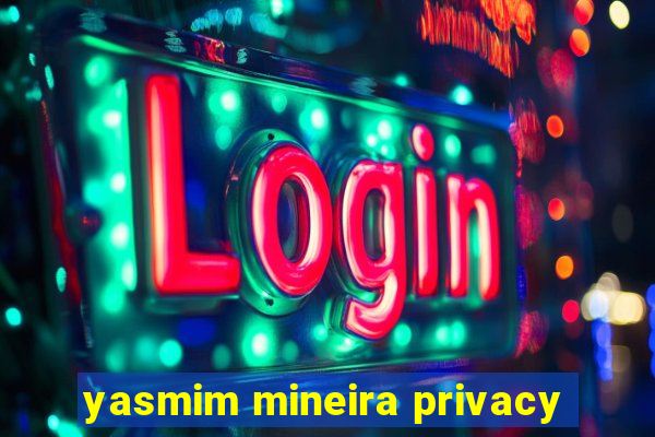 yasmim mineira privacy