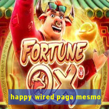 happy wired paga mesmo