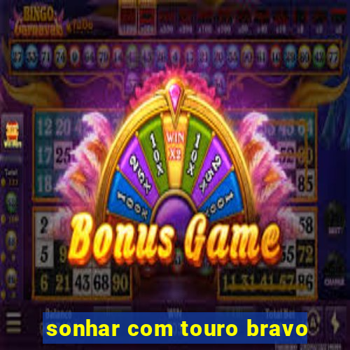 sonhar com touro bravo