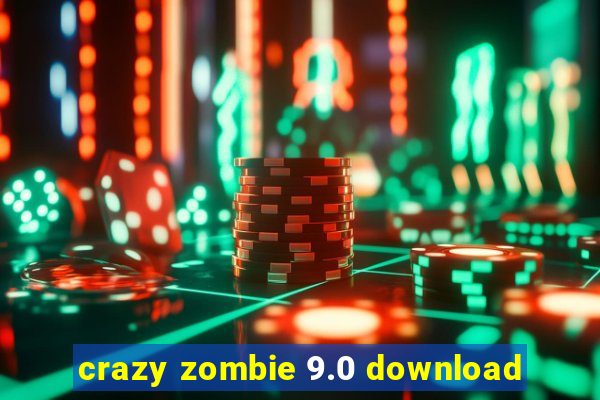 crazy zombie 9.0 download