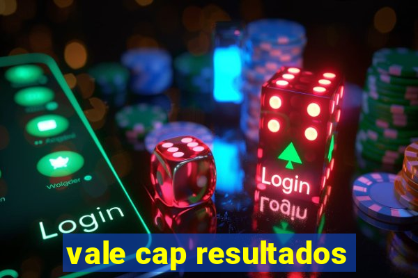 vale cap resultados