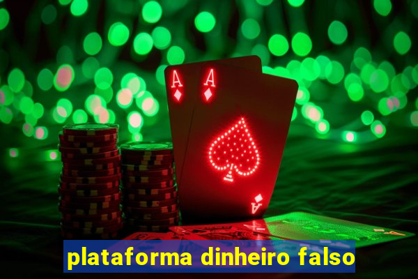 plataforma dinheiro falso