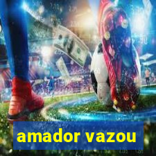 amador vazou