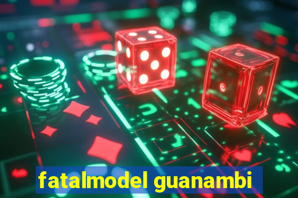 fatalmodel guanambi