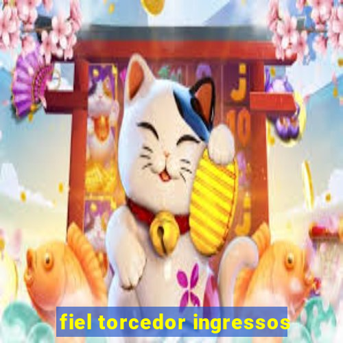 fiel torcedor ingressos