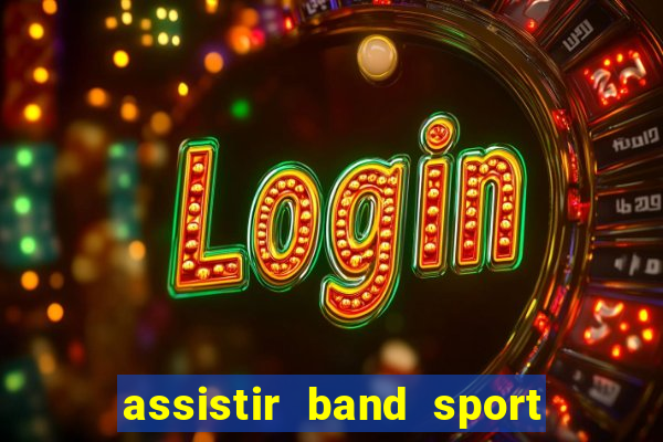 assistir band sport ao vivo