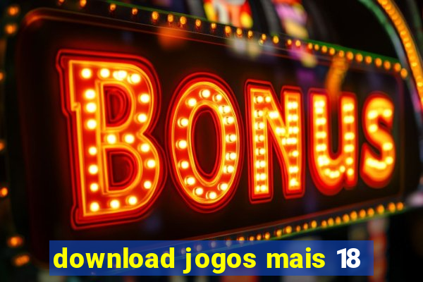 download jogos mais 18