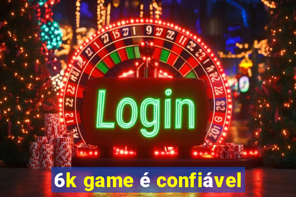 6k game é confiável