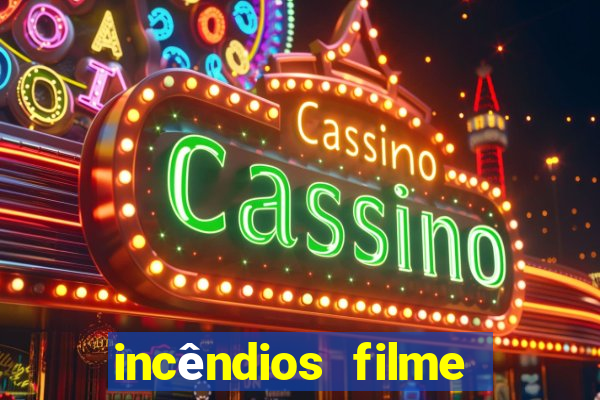 incêndios filme completo youtube incêndios filme completo dublado