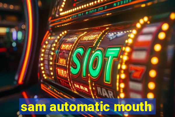 sam automatic mouth