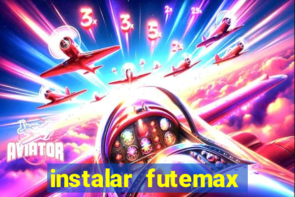 instalar futemax futebol ao vivo