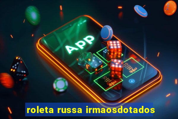 roleta russa irmaosdotados