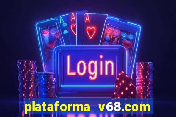 plataforma v68.com é confiável